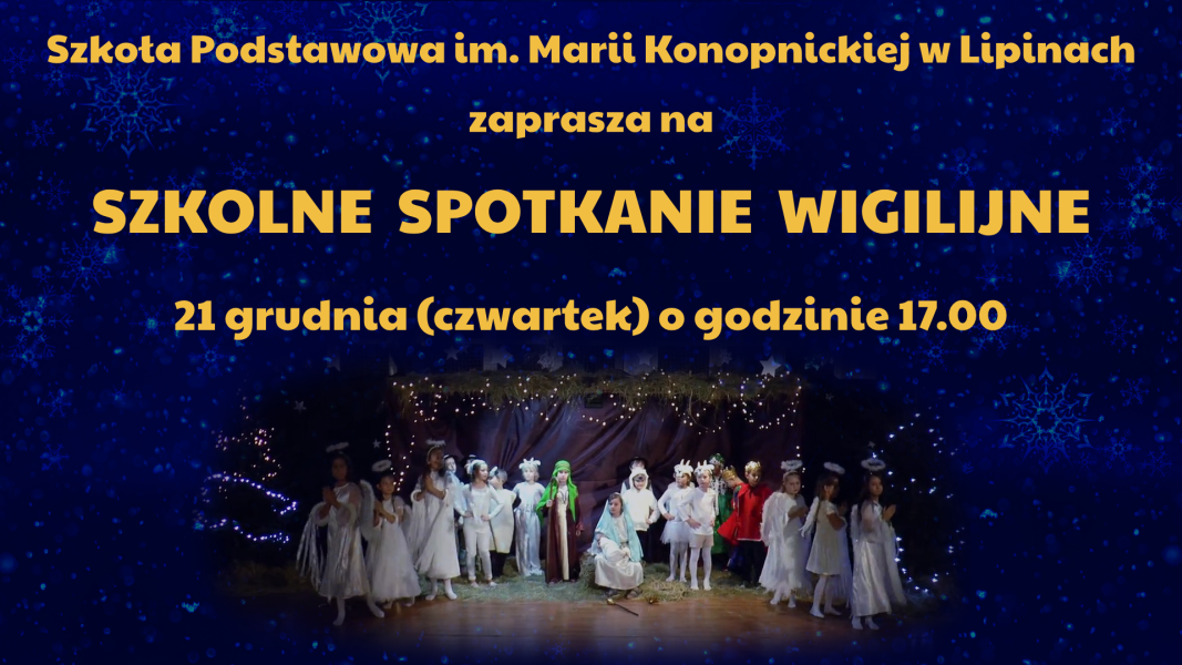 Szkota Podstawowa im. Marii Konopnickiej w Lipinach
zaprasza na

Szkolne Spotkanie Wigilijne
21 grudnia (czwartek) o godzinie 17.00